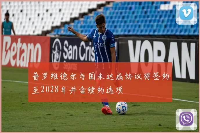 普罗维德尔与国米达成协议将签约至2028年并含续约选项