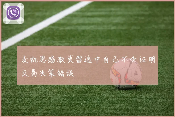 麦凯恩感激莫雷选中自己不会证明交易决策错误